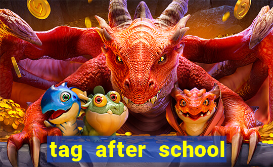 tag after school apk download